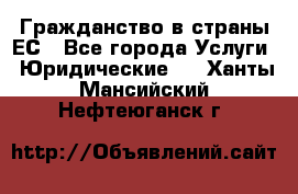 Гражданство в страны ЕС - Все города Услуги » Юридические   . Ханты-Мансийский,Нефтеюганск г.